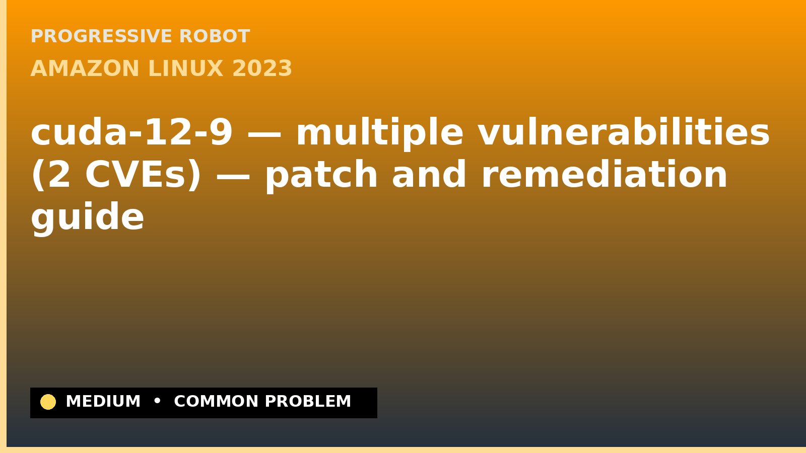 Amazon Linux 2023 — cuda-12-9 — multiple vulnerabilities (2 CVEs) — patch and remediation guide — diagnosis and fix on Amazon Linux 2023