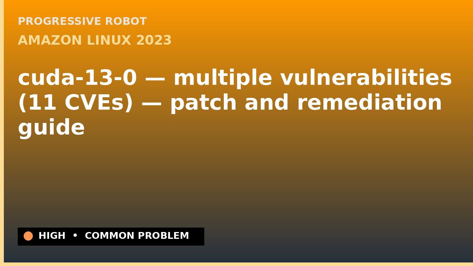 Amazon Linux 2023 — cuda-13-0 — multiple vulnerabilities (11 CVEs) — patch and remediation guide — diagnosis and fix on Amazon Linux 2023