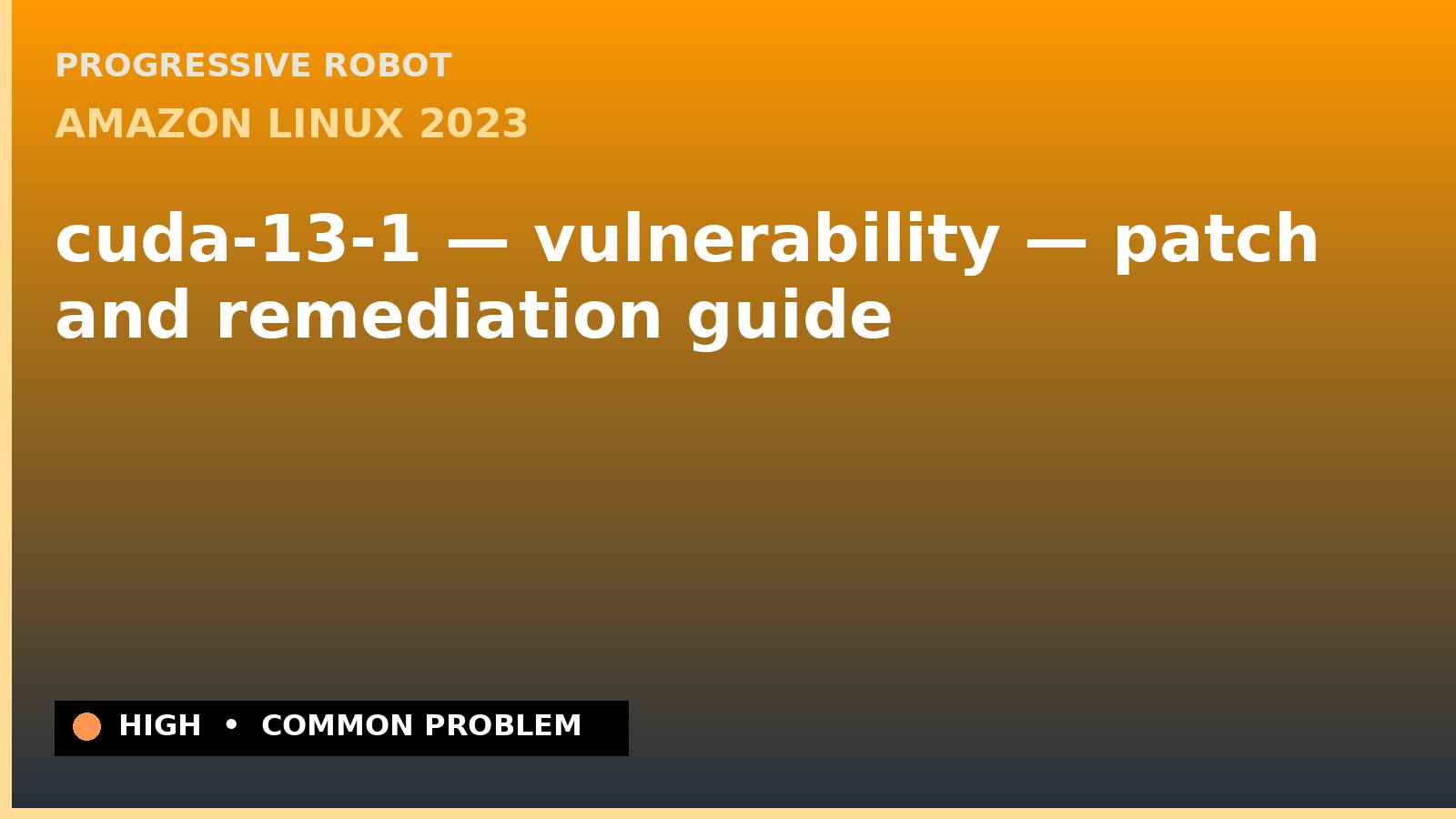 Amazon Linux 2023 — cuda-13-1 — vulnerability — patch and remediation guide — diagnosis and fix on Amazon Linux 2023