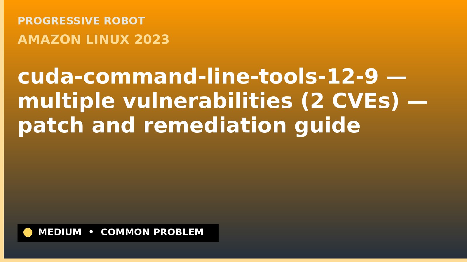 Amazon Linux 2023 — cuda-command-line-tools-12-9 — multiple vulnerabilities (2 CVEs) — patch and remediation guide — diagnosis and fix on Amazon Linux 2023