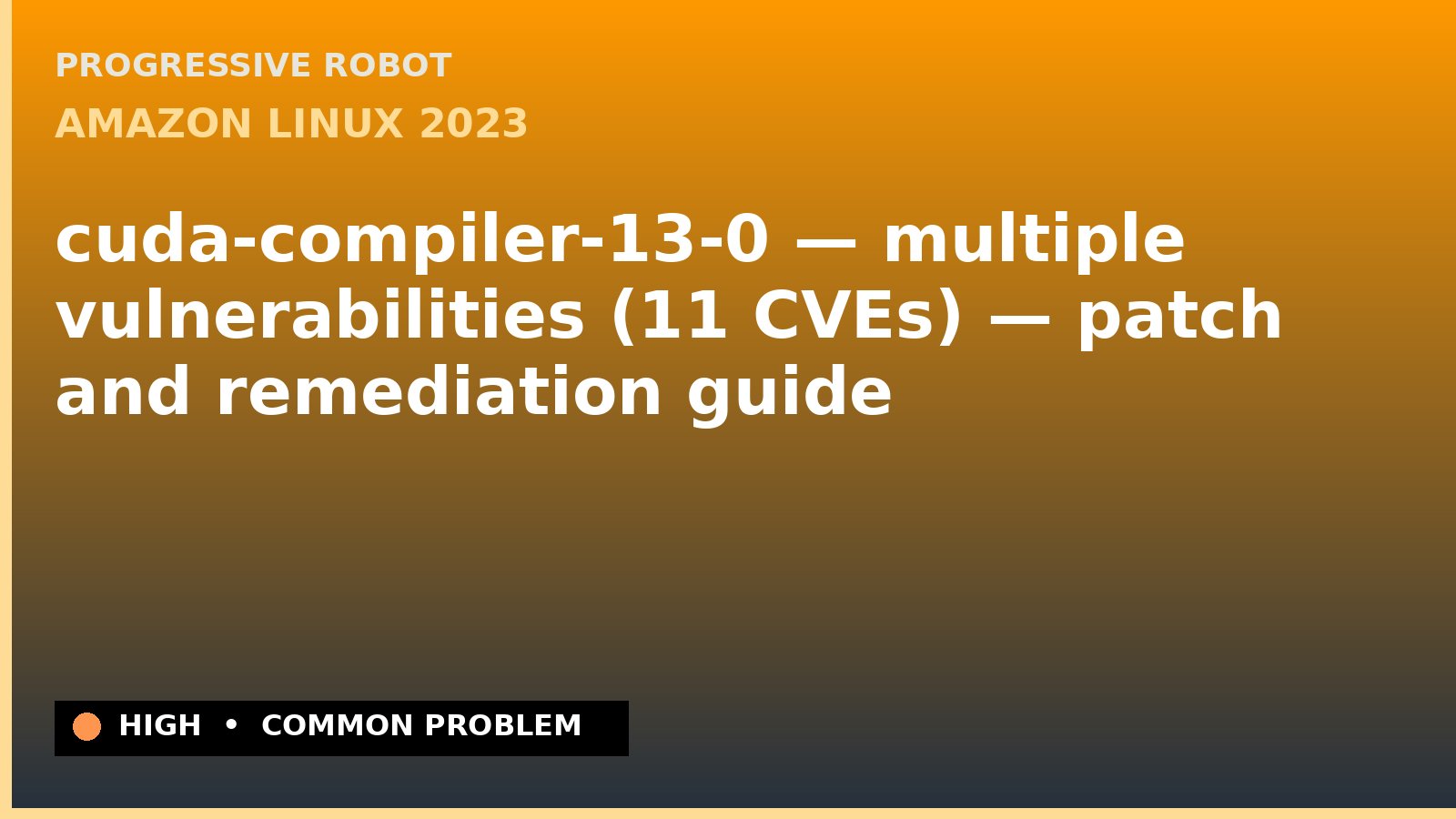 Amazon Linux 2023 — cuda-compiler-13-0 — multiple vulnerabilities (11 CVEs) — patch and remediation guide — diagnosis and fix on Amazon Linux 2023