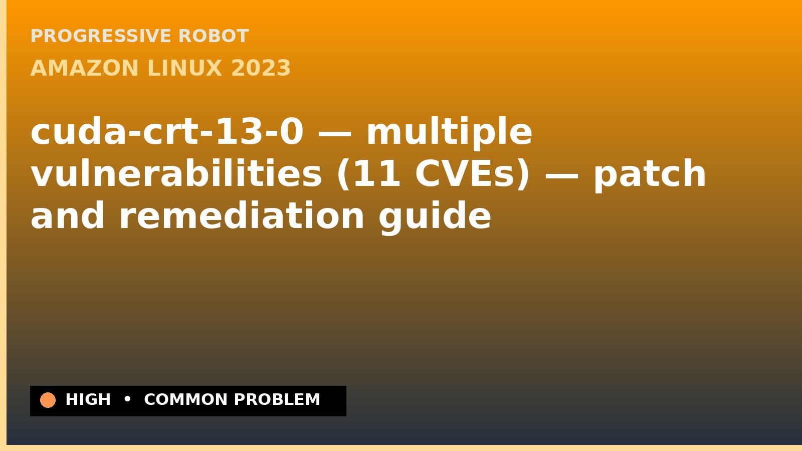 Amazon Linux 2023 — cuda-crt-13-0 — multiple vulnerabilities (11 CVEs) — patch and remediation guide — diagnosis and fix on Amazon Linux 2023