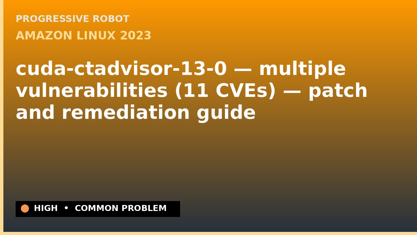 Amazon Linux 2023 — cuda-ctadvisor-13-0 — multiple vulnerabilities (11 CVEs) — patch and remediation guide — diagnosis and fix on Amazon Linux 2023