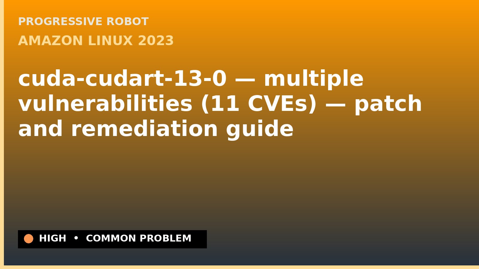 Amazon Linux 2023 — cuda-cudart-13-0 — multiple vulnerabilities (11 CVEs) — patch and remediation guide — diagnosis and fix on Amazon Linux 2023