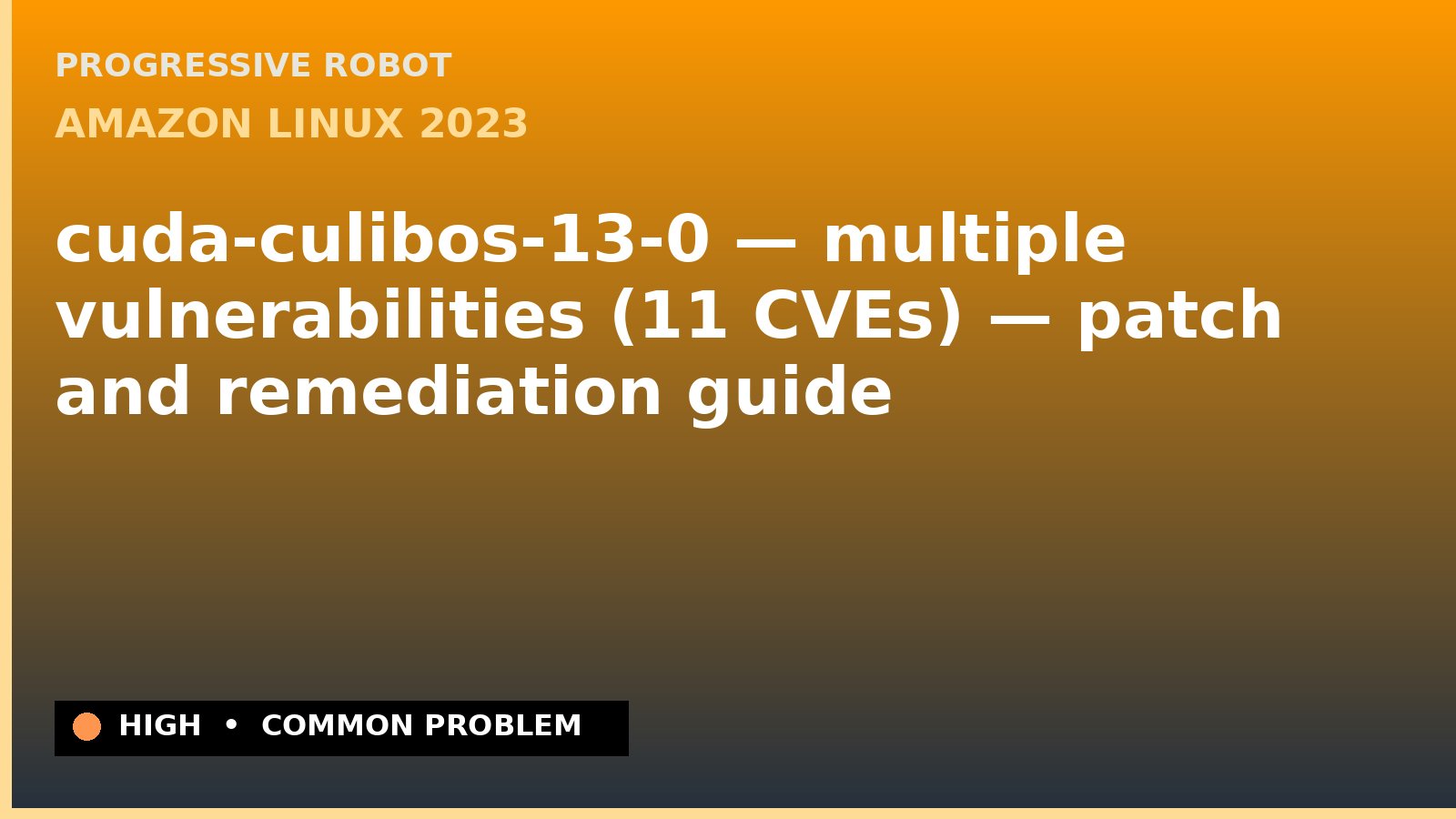 Amazon Linux 2023 — cuda-culibos-13-0 — multiple vulnerabilities (11 CVEs) — patch and remediation guide — diagnosis and fix on Amazon Linux 2023