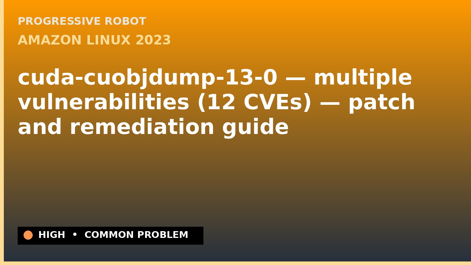 Amazon Linux 2023 — cuda-cuobjdump-13-0 — multiple vulnerabilities (12 CVEs) — patch and remediation guide — diagnosis and fix on Amazon Linux 2023