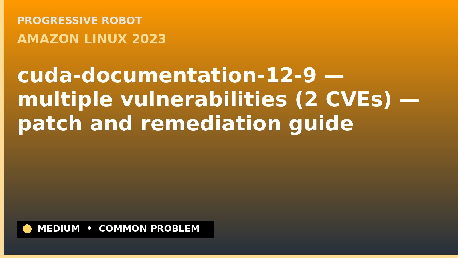 Amazon Linux 2023 — cuda-documentation-12-9 — multiple vulnerabilities (2 CVEs) — patch and remediation guide — diagnosis and fix on Amazon Linux 2023
