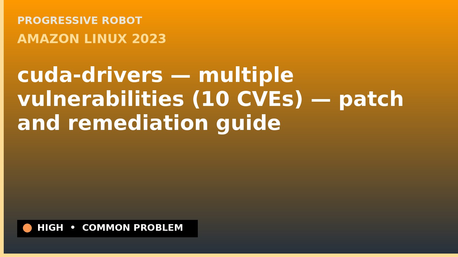 Amazon Linux 2023 — cuda-drivers — multiple vulnerabilities (10 CVEs) — patch and remediation guide — diagnosis and fix on Amazon Linux 2023