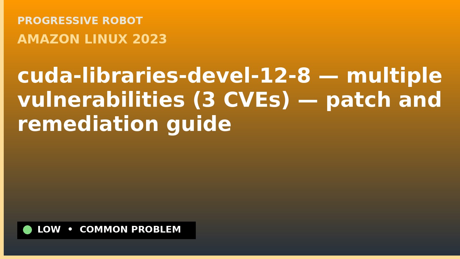 Amazon Linux 2023 — cuda-libraries-devel-12-8 — multiple vulnerabilities (3 CVEs) — patch and remediation guide — diagnosis and fix on Amazon Linux 2023