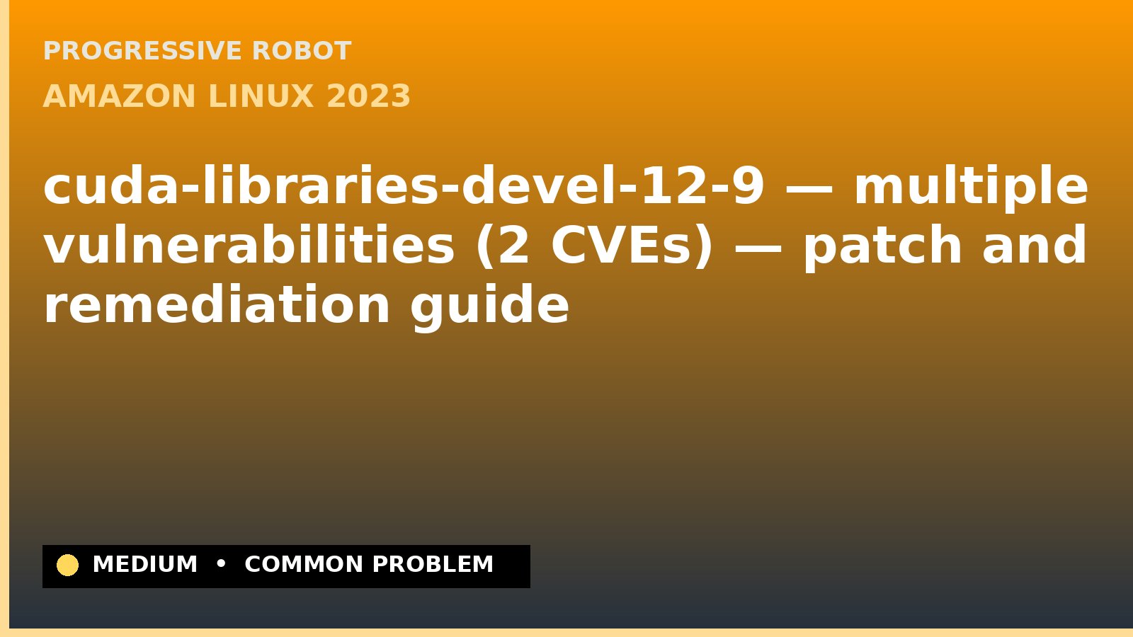 Amazon Linux 2023 — cuda-libraries-devel-12-9 — multiple vulnerabilities (2 CVEs) — patch and remediation guide — diagnosis and fix on Amazon Linux 2023