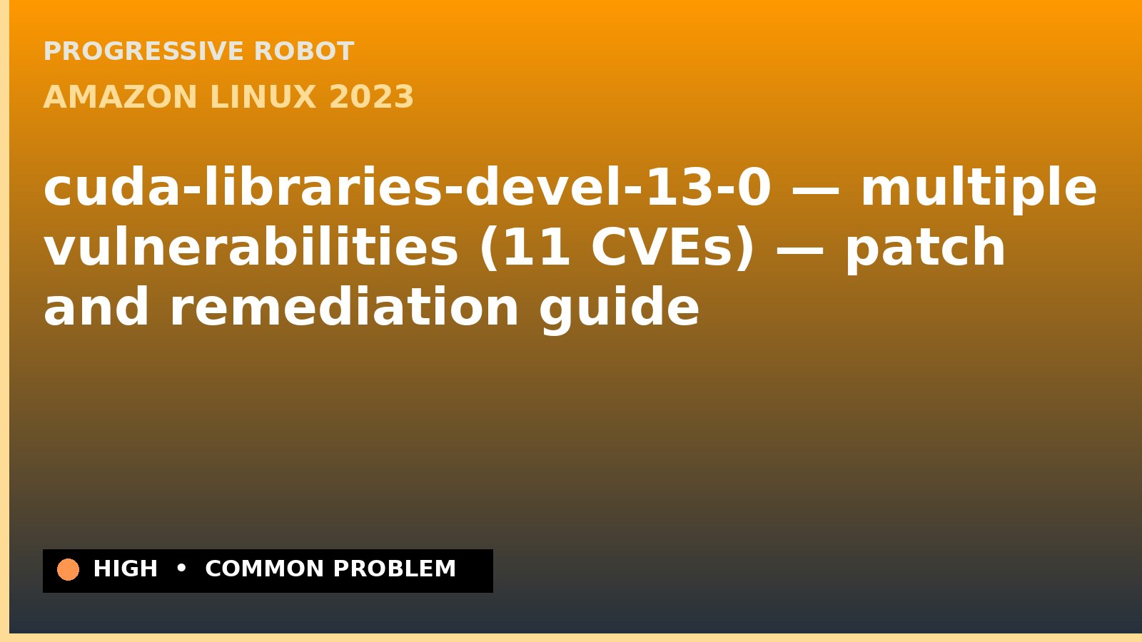 Amazon Linux 2023 — cuda-libraries-devel-13-0 — multiple vulnerabilities (11 CVEs) — patch and remediation guide — diagnosis and fix on Amazon Linux 2023