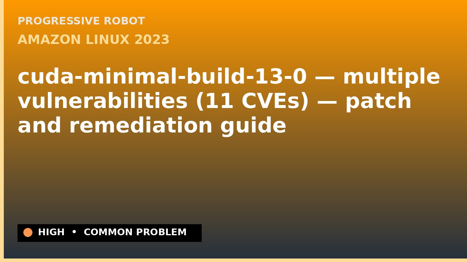 Amazon Linux 2023 — cuda-minimal-build-13-0 — multiple vulnerabilities (11 CVEs) — patch and remediation guide — diagnosis and fix on Amazon Linux 2023