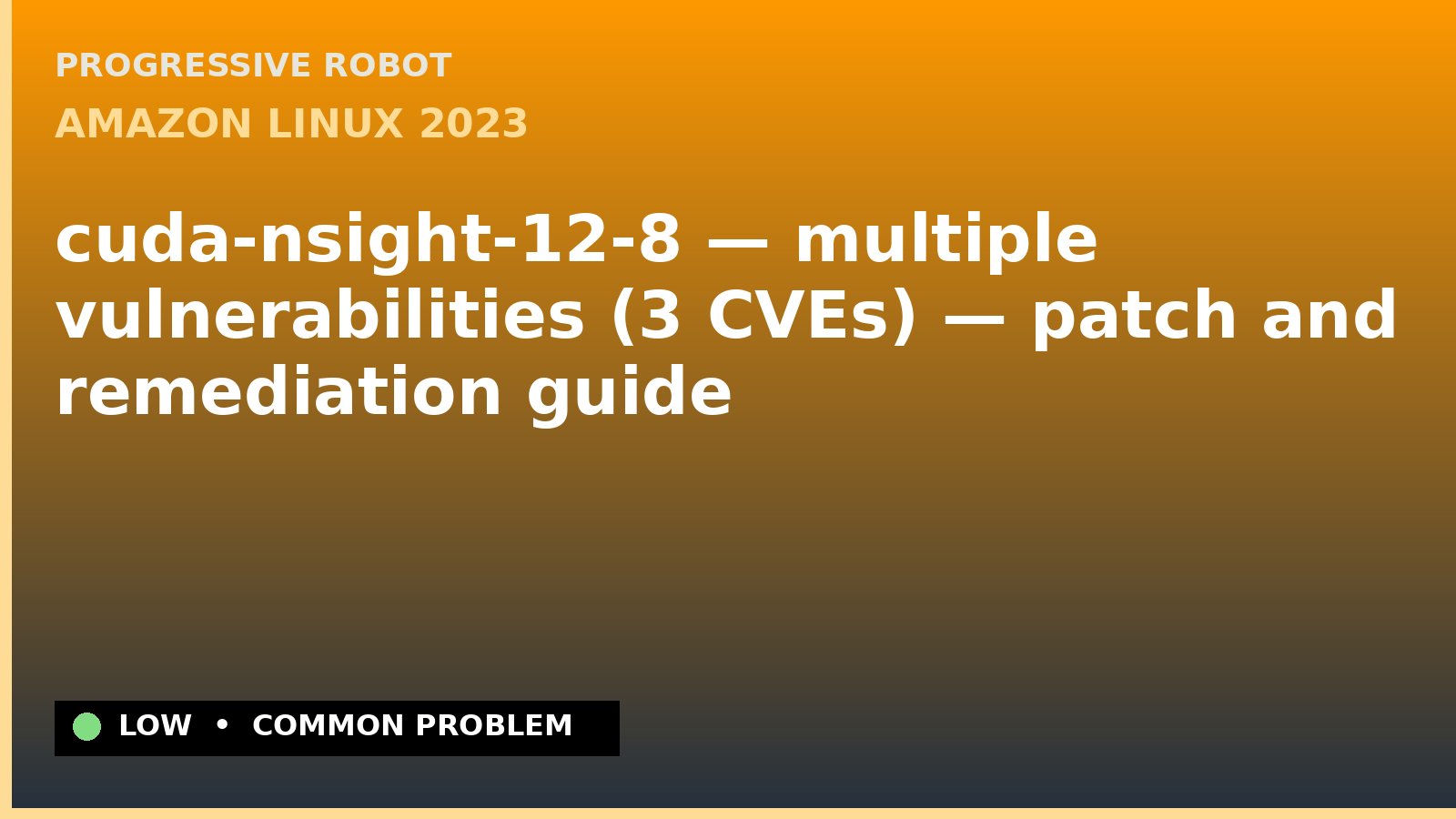 Amazon Linux 2023 — cuda-nsight-12-8 — multiple vulnerabilities (3 CVEs) — patch and remediation guide — diagnosis and fix on Amazon Linux 2023
