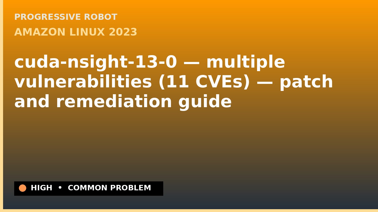 Amazon Linux 2023 — cuda-nsight-13-0 — multiple vulnerabilities (11 CVEs) — patch and remediation guide — diagnosis and fix on Amazon Linux 2023