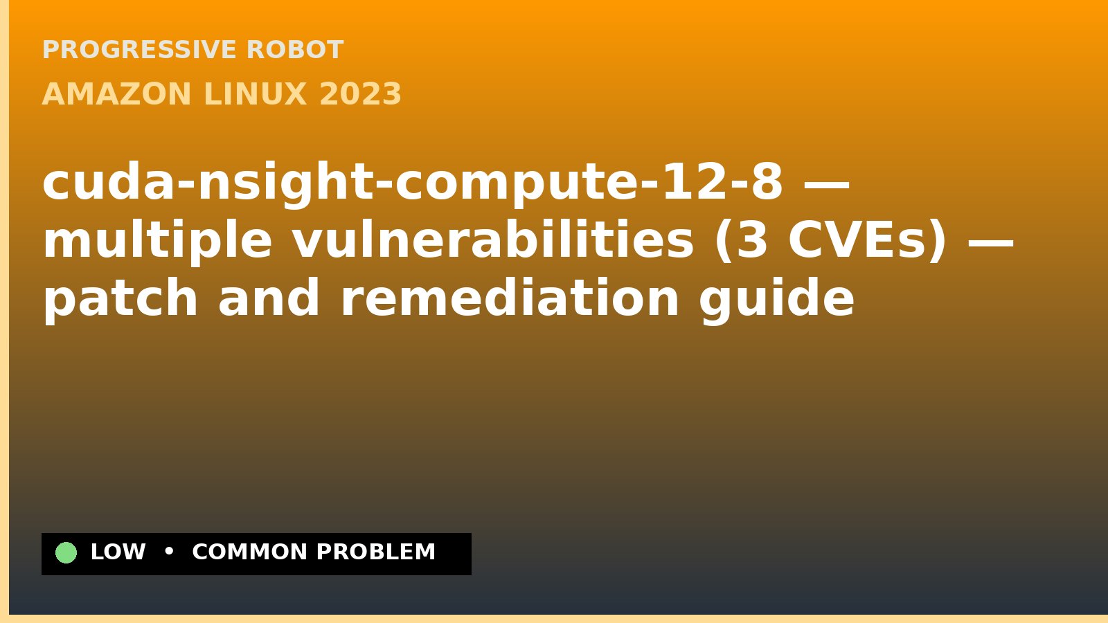 Amazon Linux 2023 — cuda-nsight-compute-12-8 — multiple vulnerabilities (3 CVEs) — patch and remediation guide — diagnosis and fix on Amazon Linux 2023