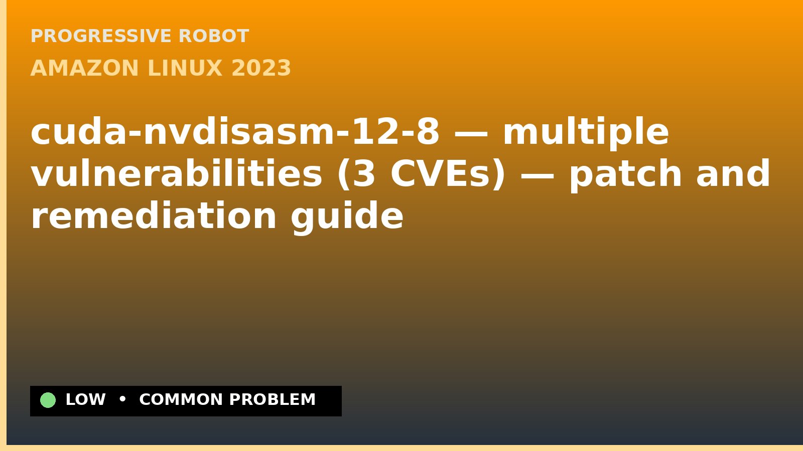 Amazon Linux 2023 — cuda-nvdisasm-12-8 — multiple vulnerabilities (3 CVEs) — patch and remediation guide — diagnosis and fix on Amazon Linux 2023