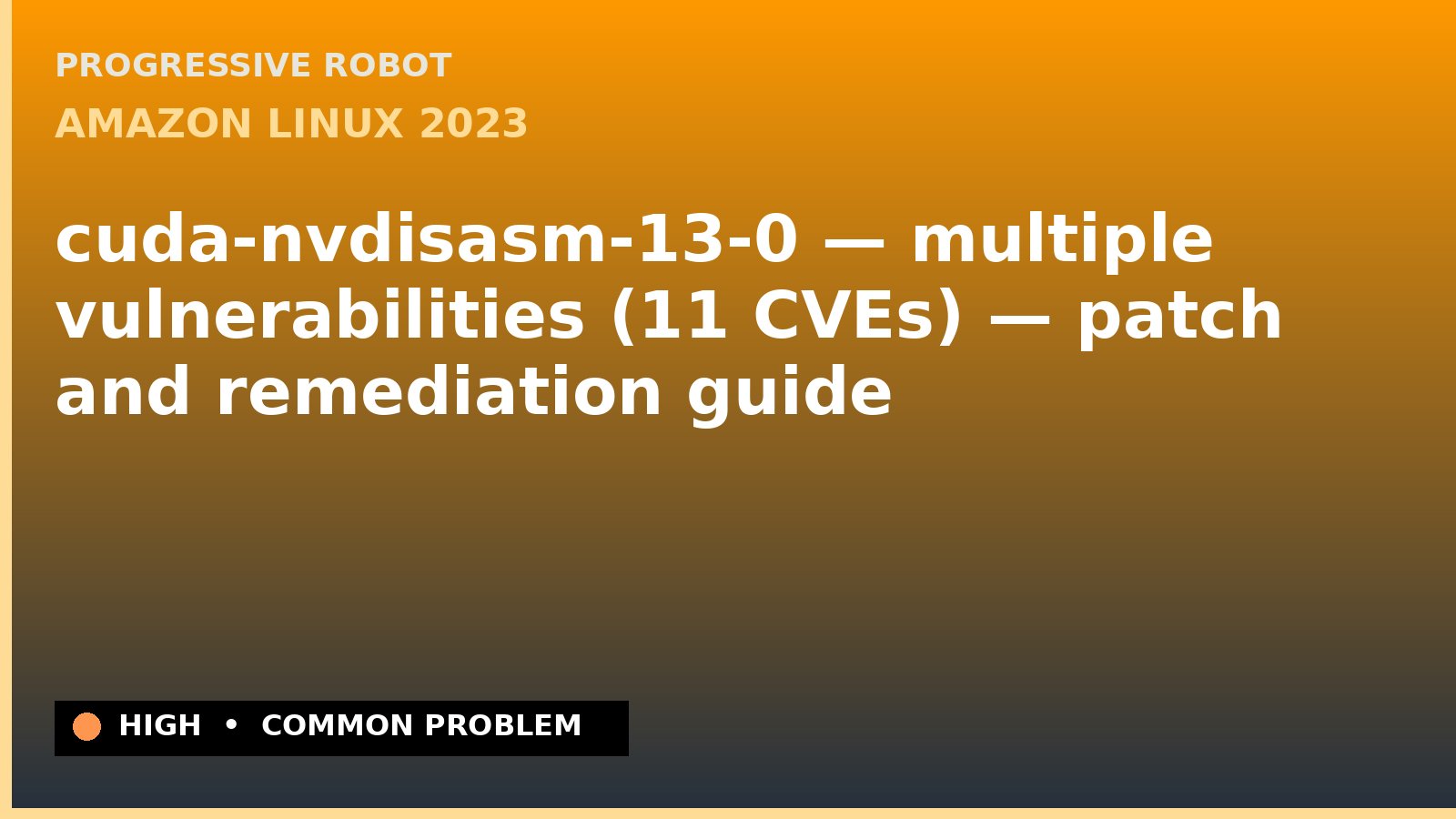 Amazon Linux 2023 — cuda-nvdisasm-13-0 — multiple vulnerabilities (11 CVEs) — patch and remediation guide — diagnosis and fix on Amazon Linux 2023