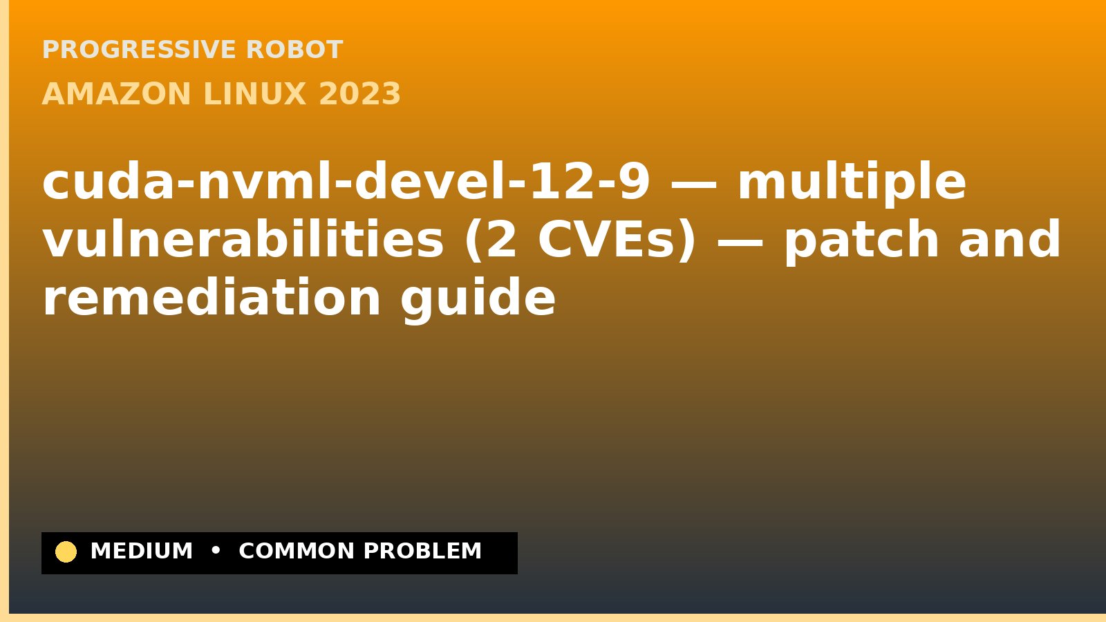Amazon Linux 2023 — cuda-nvml-devel-12-9 — multiple vulnerabilities (2 CVEs) — patch and remediation guide — diagnosis and fix on Amazon Linux 2023