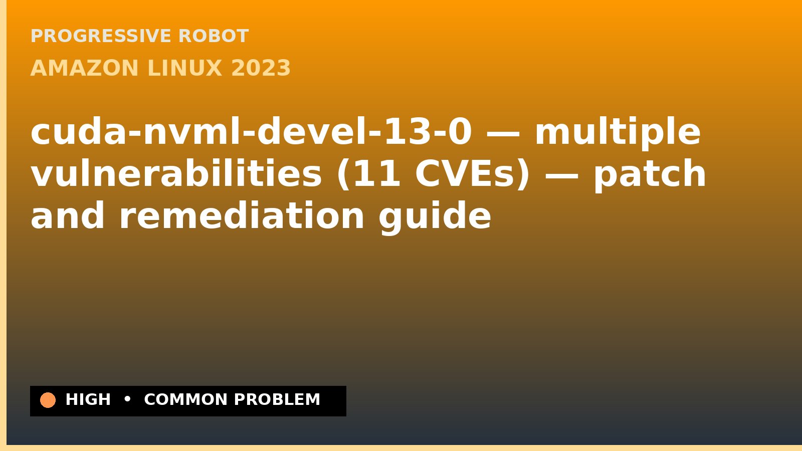 Amazon Linux 2023 — cuda-nvml-devel-13-0 — multiple vulnerabilities (11 CVEs) — patch and remediation guide — diagnosis and fix on Amazon Linux 2023