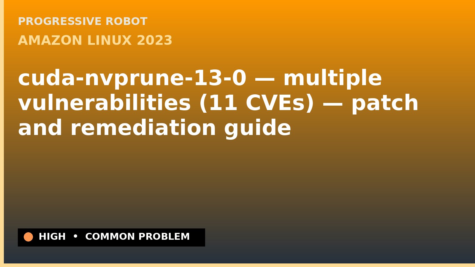 Amazon Linux 2023 — cuda-nvprune-13-0 — multiple vulnerabilities (11 CVEs) — patch and remediation guide — diagnosis and fix on Amazon Linux 2023