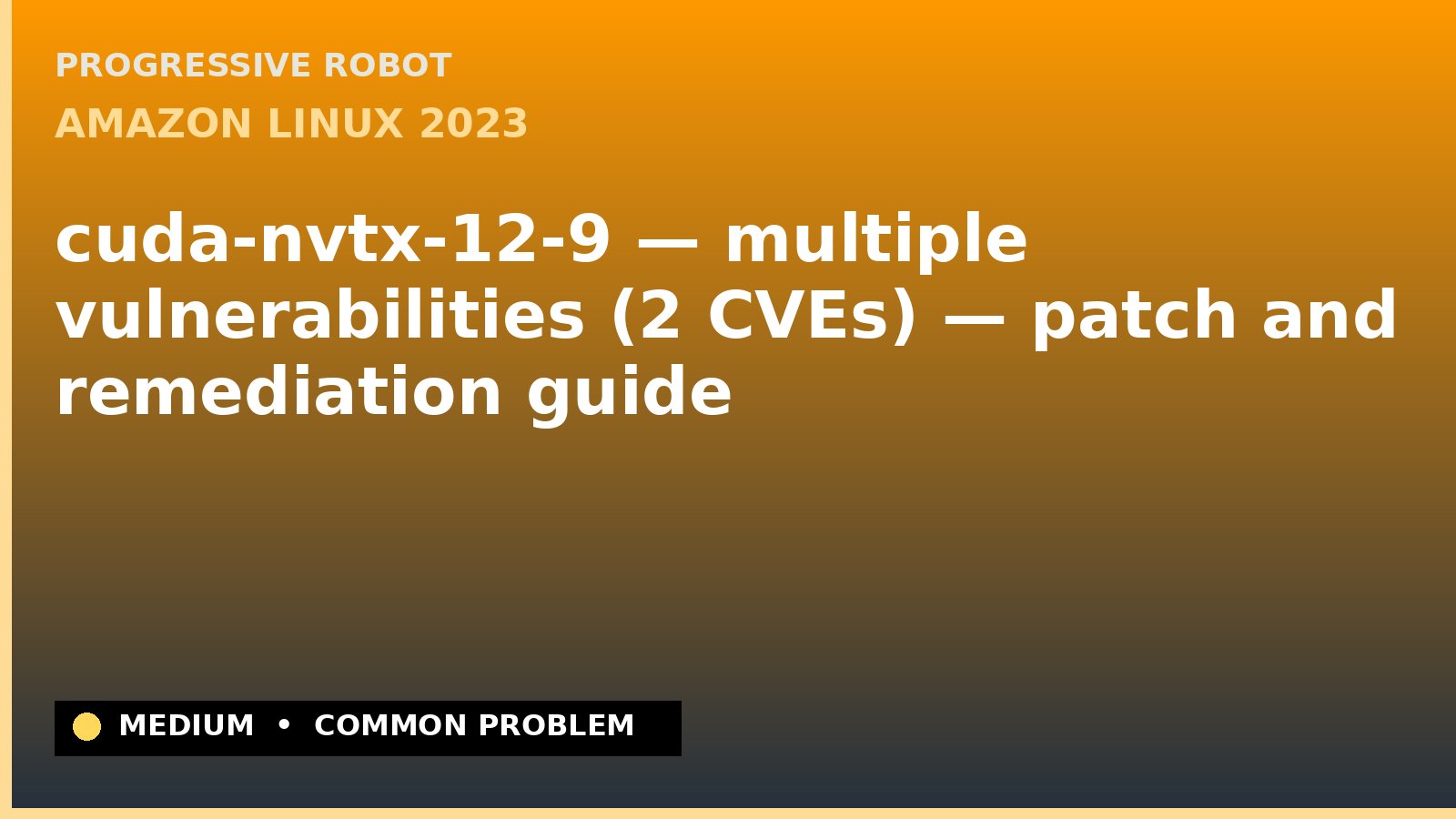 Amazon Linux 2023 — cuda-nvtx-12-9 — multiple vulnerabilities (2 CVEs) — patch and remediation guide — diagnosis and fix on Amazon Linux 2023