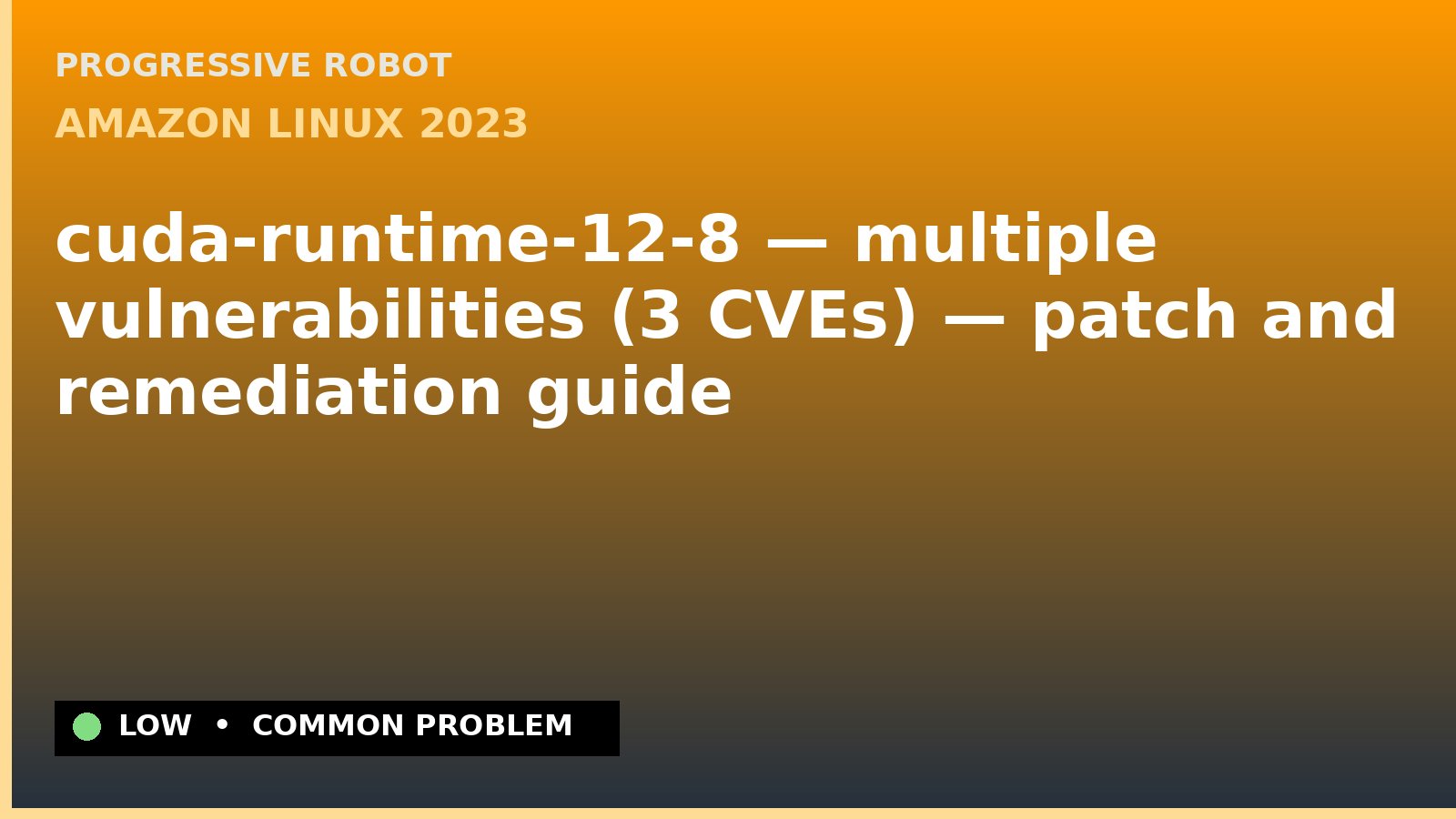 Amazon Linux 2023 — cuda-runtime-12-8 — multiple vulnerabilities (3 CVEs) — patch and remediation guide — diagnosis and fix on Amazon Linux 2023