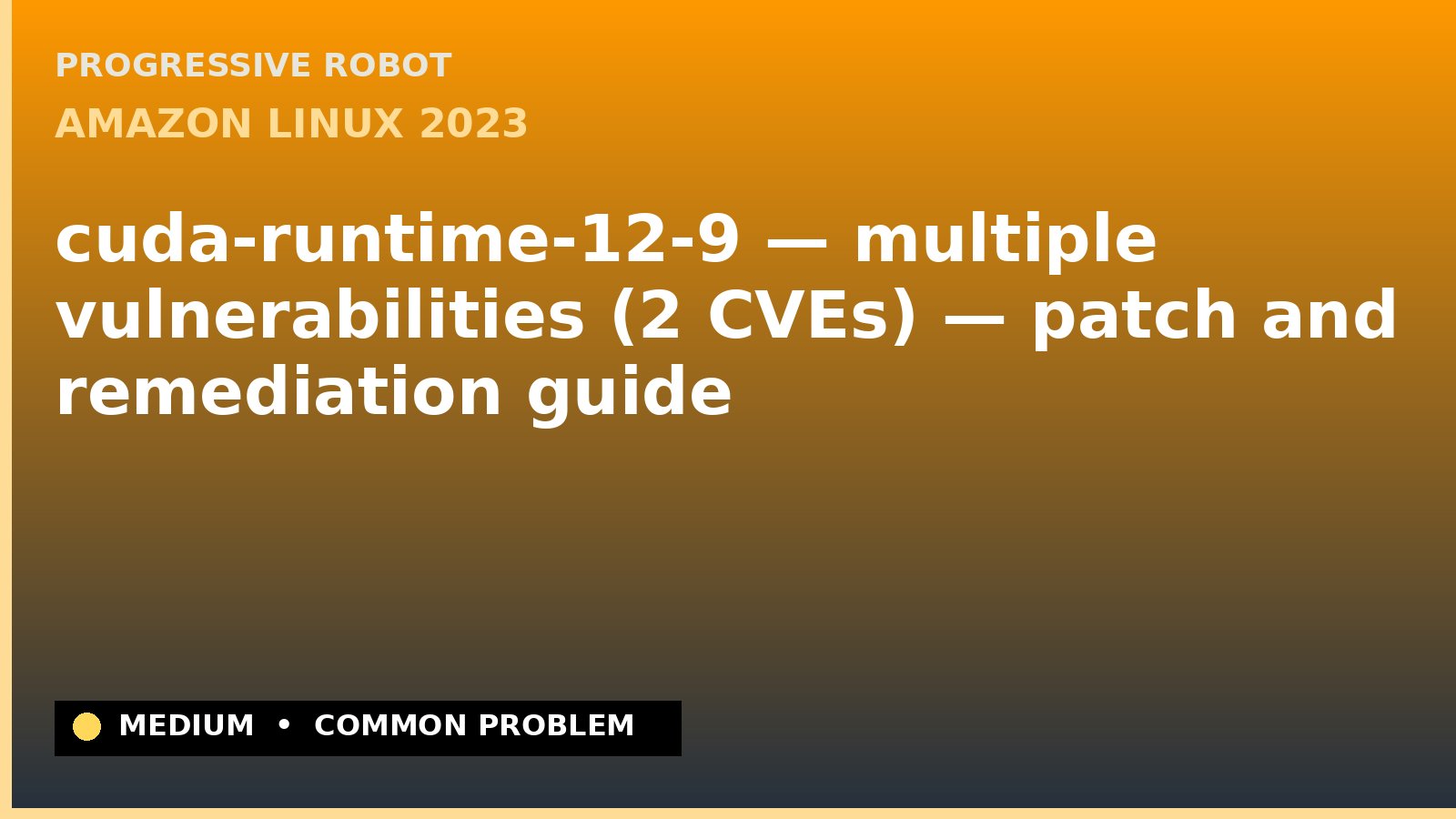 Amazon Linux 2023 — cuda-runtime-12-9 — multiple vulnerabilities (2 CVEs) — patch and remediation guide — diagnosis and fix on Amazon Linux 2023