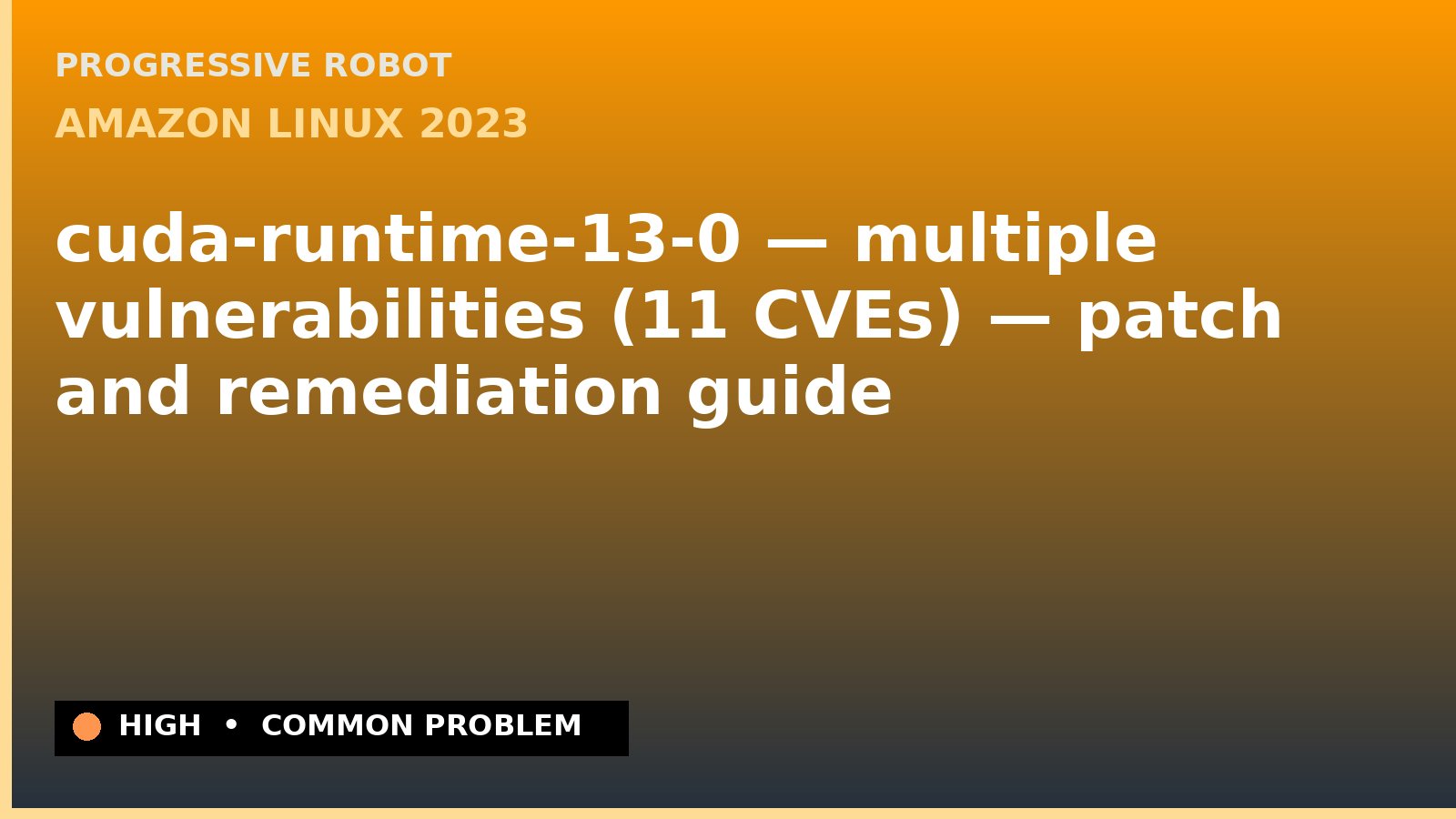 Amazon Linux 2023 — cuda-runtime-13-0 — multiple vulnerabilities (11 CVEs) — patch and remediation guide — diagnosis and fix on Amazon Linux 2023