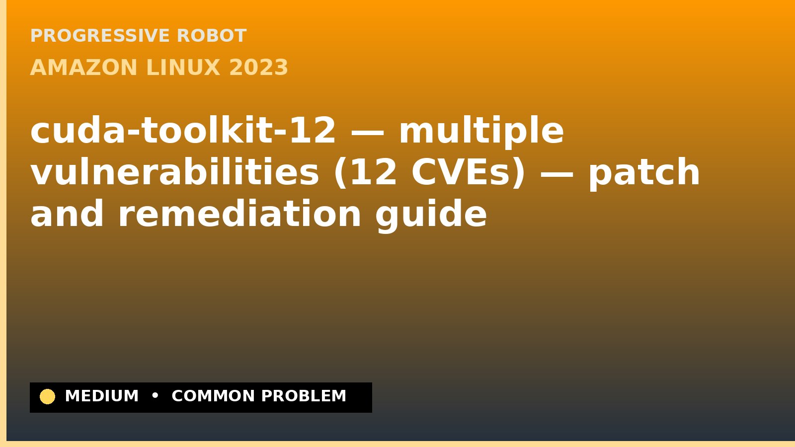 Amazon Linux 2023 — cuda-toolkit-12 — multiple vulnerabilities (12 CVEs) — patch and remediation guide — diagnosis and fix on Amazon Linux 2023