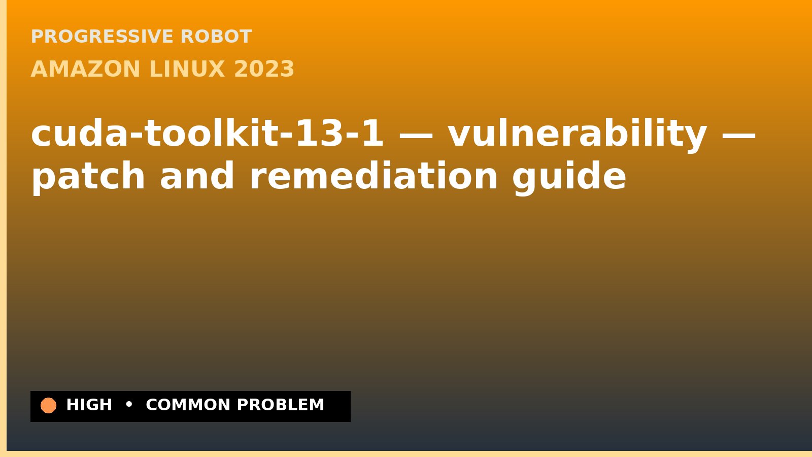 Amazon Linux 2023 — cuda-toolkit-13-1 — vulnerability — patch and remediation guide — diagnosis and fix on Amazon Linux 2023