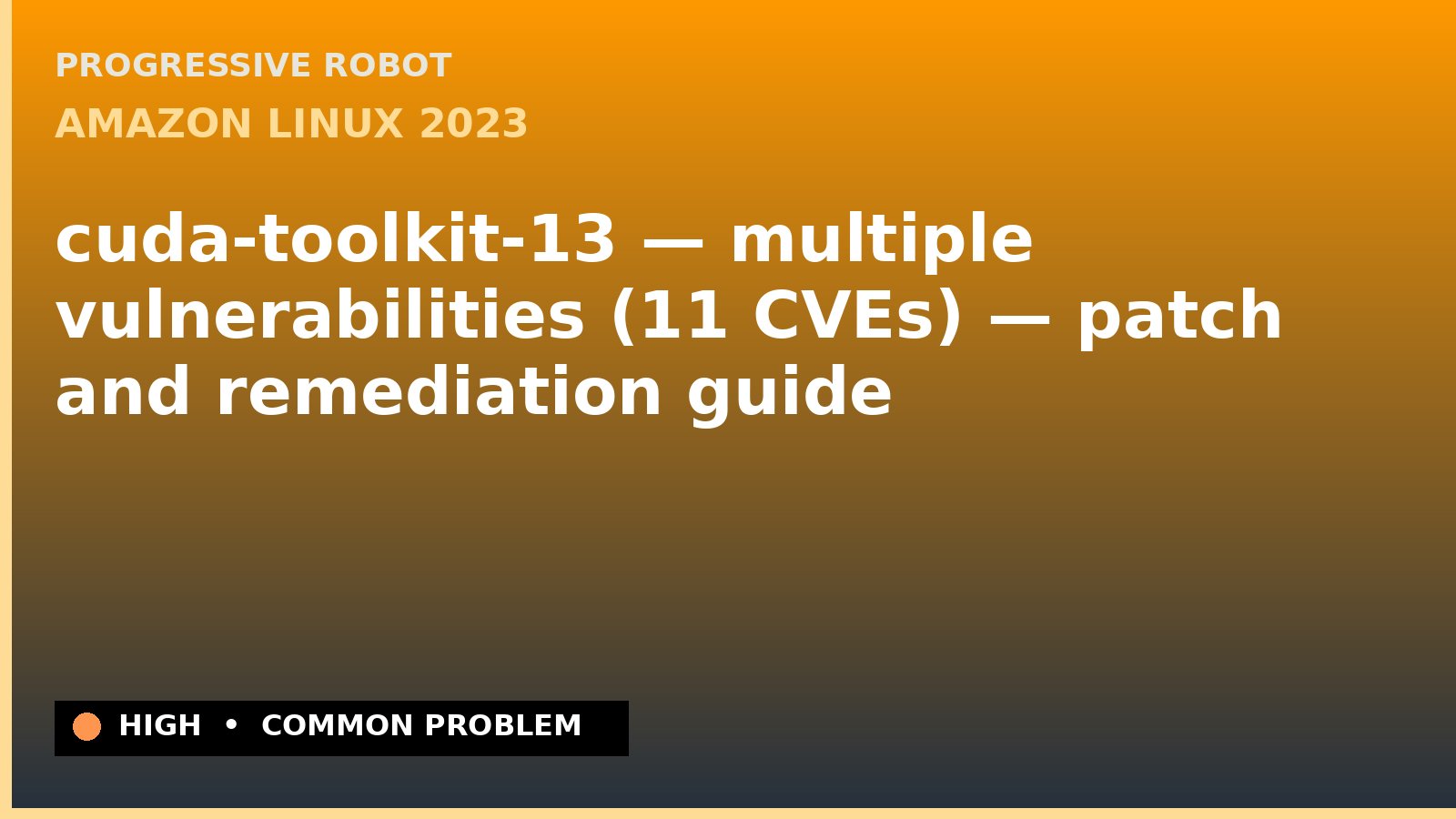 Amazon Linux 2023 — cuda-toolkit-13 — multiple vulnerabilities (11 CVEs) — patch and remediation guide — diagnosis and fix on Amazon Linux 2023