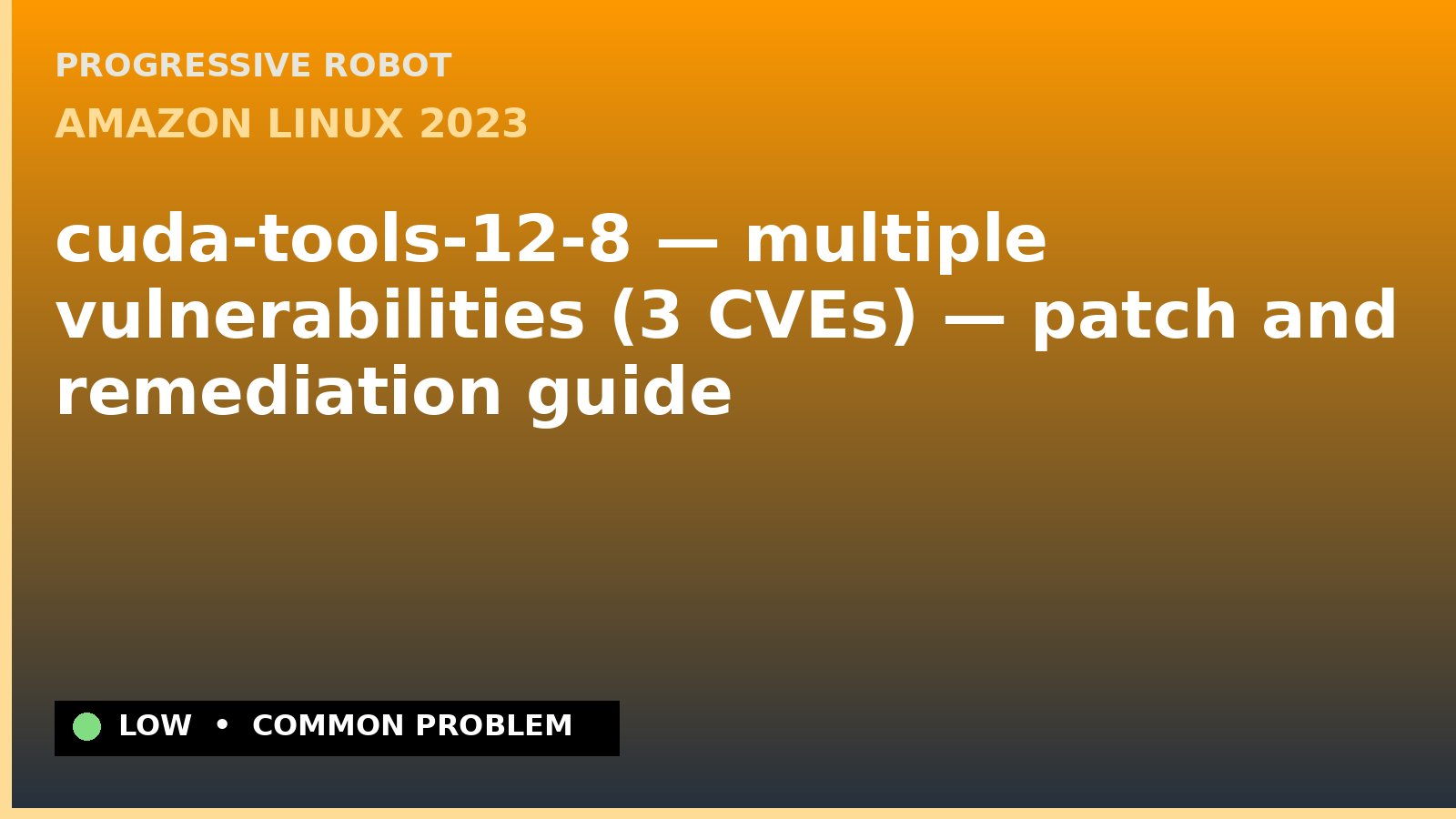 Amazon Linux 2023 — cuda-tools-12-8 — multiple vulnerabilities (3 CVEs) — patch and remediation guide — diagnosis and fix on Amazon Linux 2023