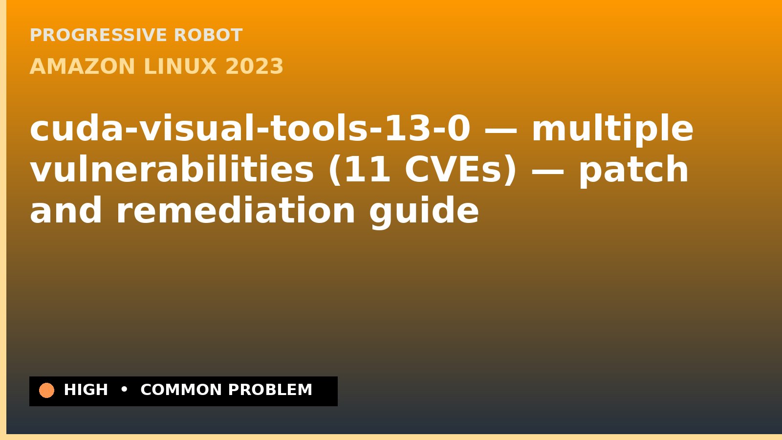 Amazon Linux 2023 — cuda-visual-tools-13-0 — multiple vulnerabilities (11 CVEs) — patch and remediation guide — diagnosis and fix on Amazon Linux 2023