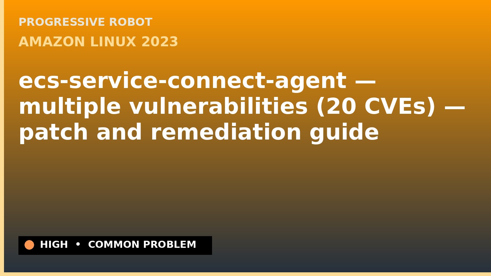 Amazon Linux 2023 — ecs-service-connect-agent — multiple vulnerabilities (20 CVEs) — patch and remediation guide — diagnosis and fix on Amazon Linux 2023