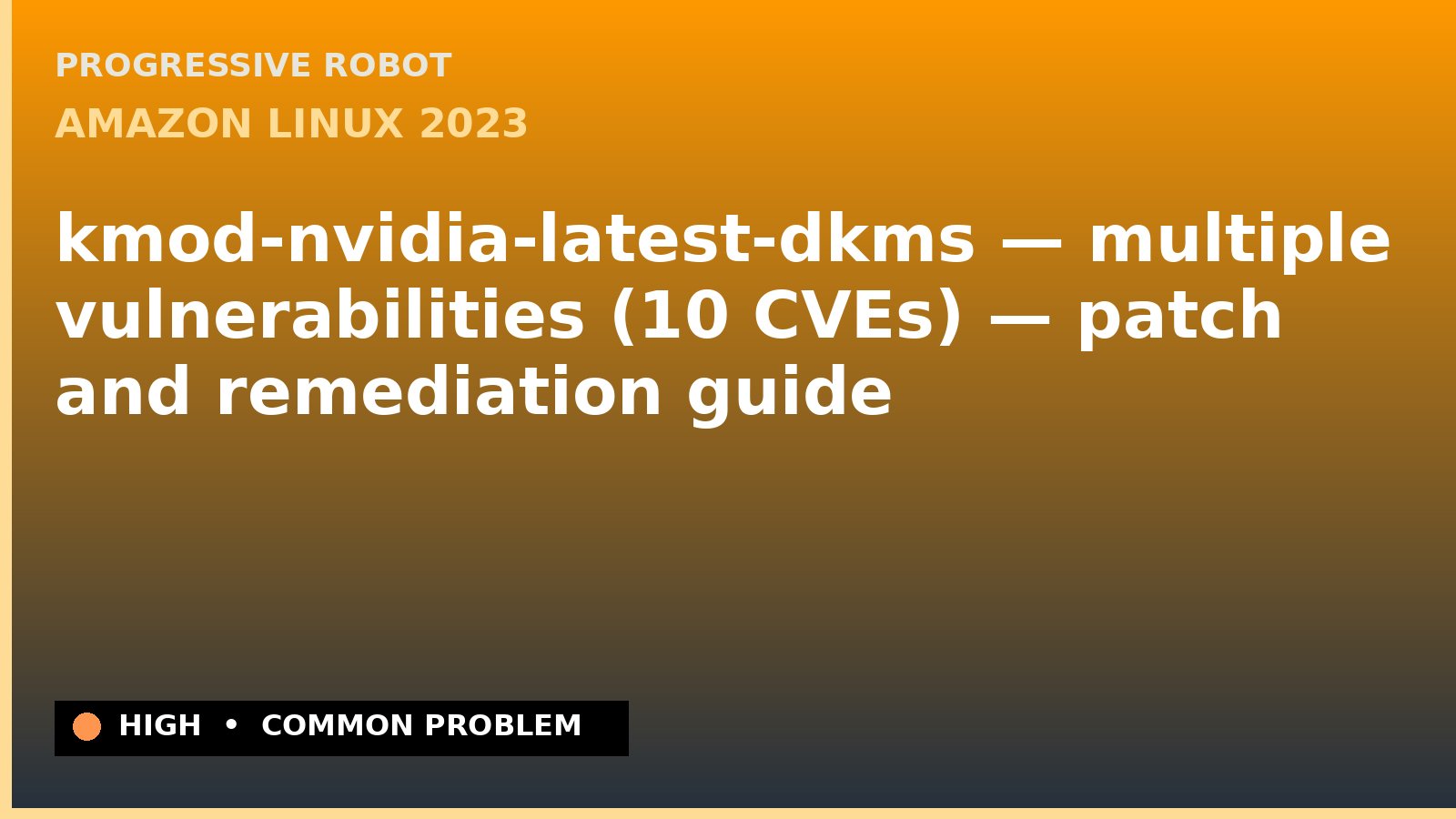 Amazon Linux 2023 — kmod-nvidia-latest-dkms — multiple vulnerabilities (10 CVEs) — patch and remediation guide — diagnosis and fix on Amazon Linux 2023
