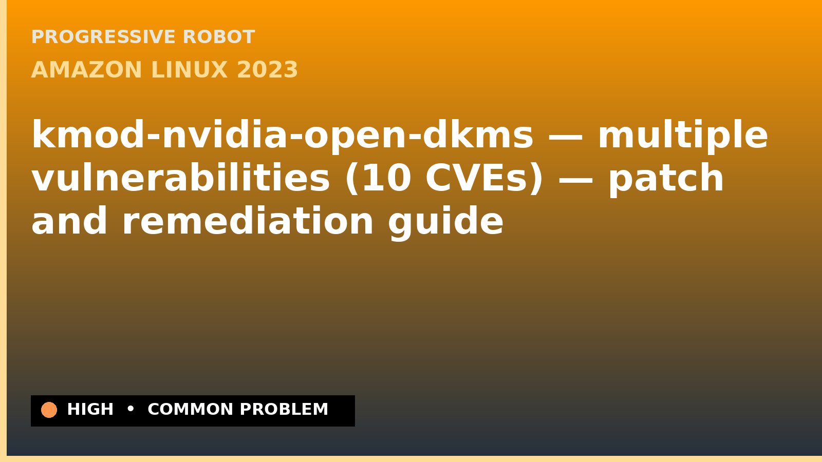 Amazon Linux 2023 — kmod-nvidia-open-dkms — multiple vulnerabilities (10 CVEs) — patch and remediation guide — diagnosis and fix on Amazon Linux 2023