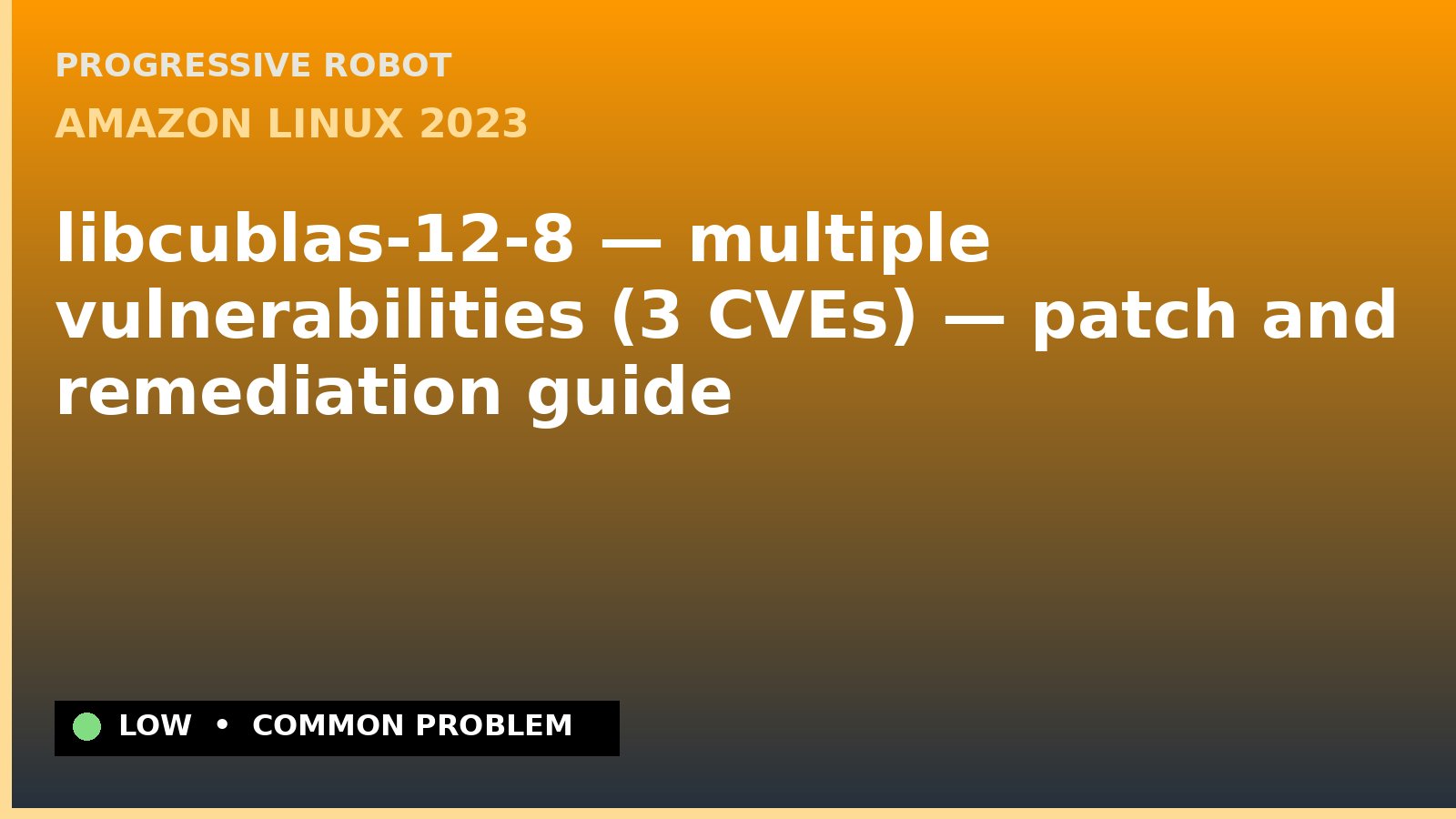 Amazon Linux 2023 — libcublas-12-8 — multiple vulnerabilities (3 CVEs) — patch and remediation guide — diagnosis and fix on Amazon Linux 2023