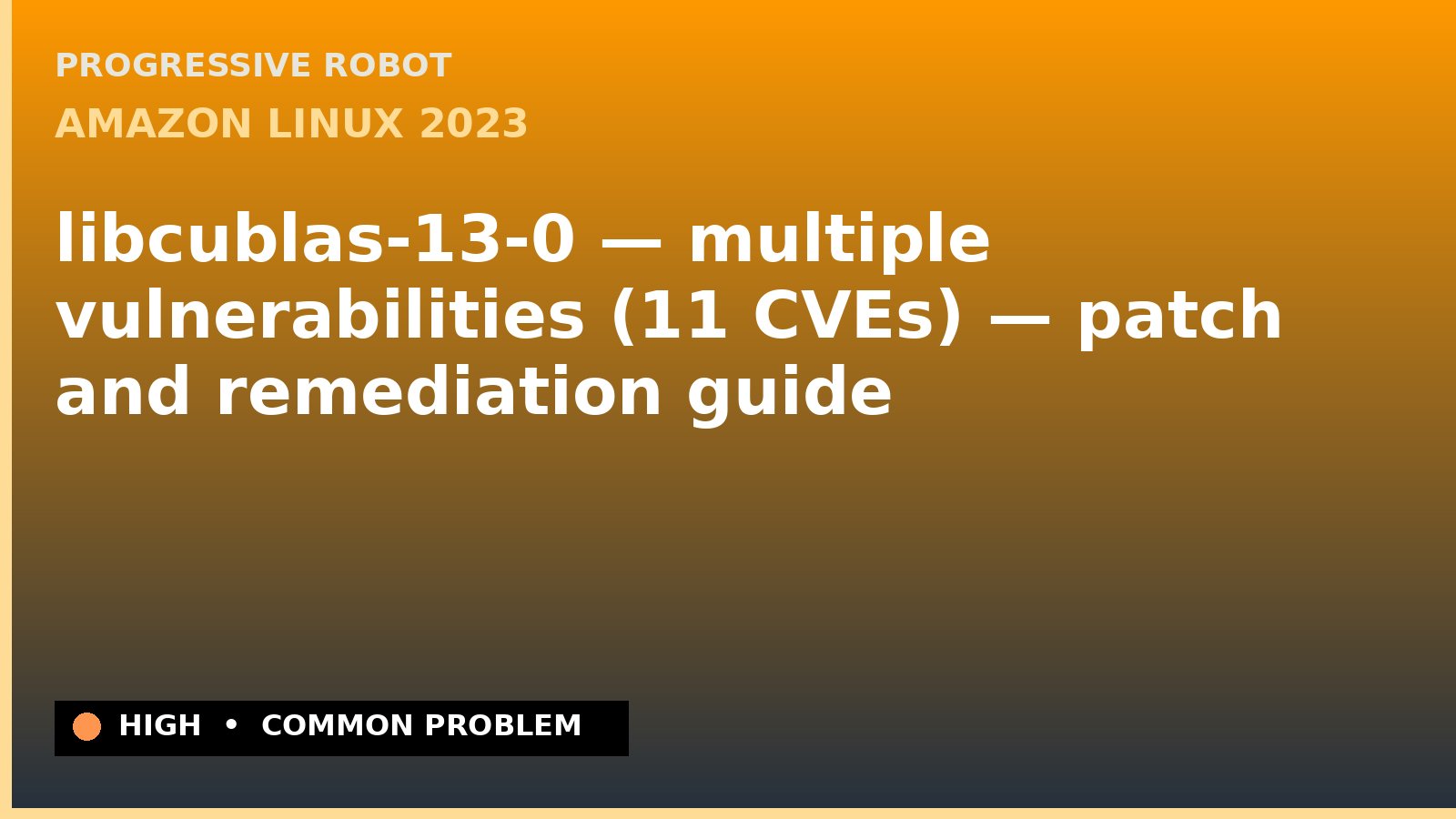 Amazon Linux 2023 — libcublas-13-0 — multiple vulnerabilities (11 CVEs) — patch and remediation guide — diagnosis and fix on Amazon Linux 2023