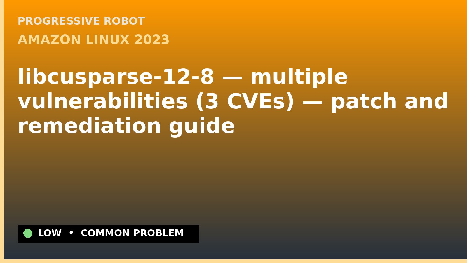 Amazon Linux 2023 — libcusparse-12-8 — multiple vulnerabilities (3 CVEs) — patch and remediation guide — diagnosis and fix on Amazon Linux 2023