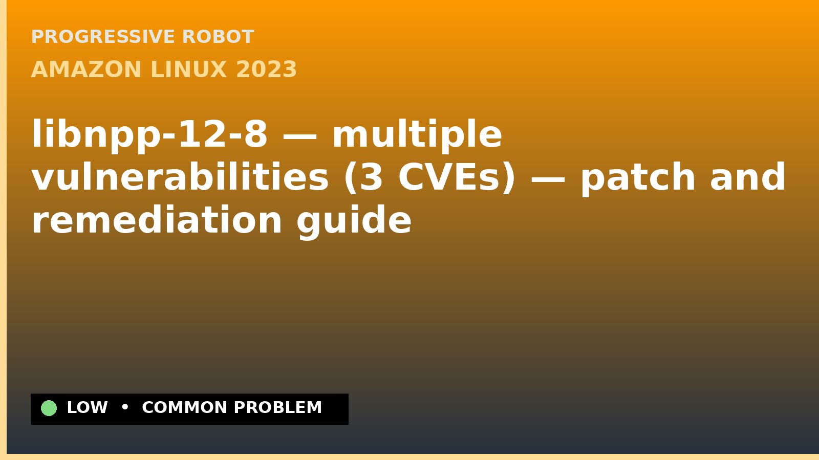Amazon Linux 2023 — libnpp-12-8 — multiple vulnerabilities (3 CVEs) — patch and remediation guide — diagnosis and fix on Amazon Linux 2023