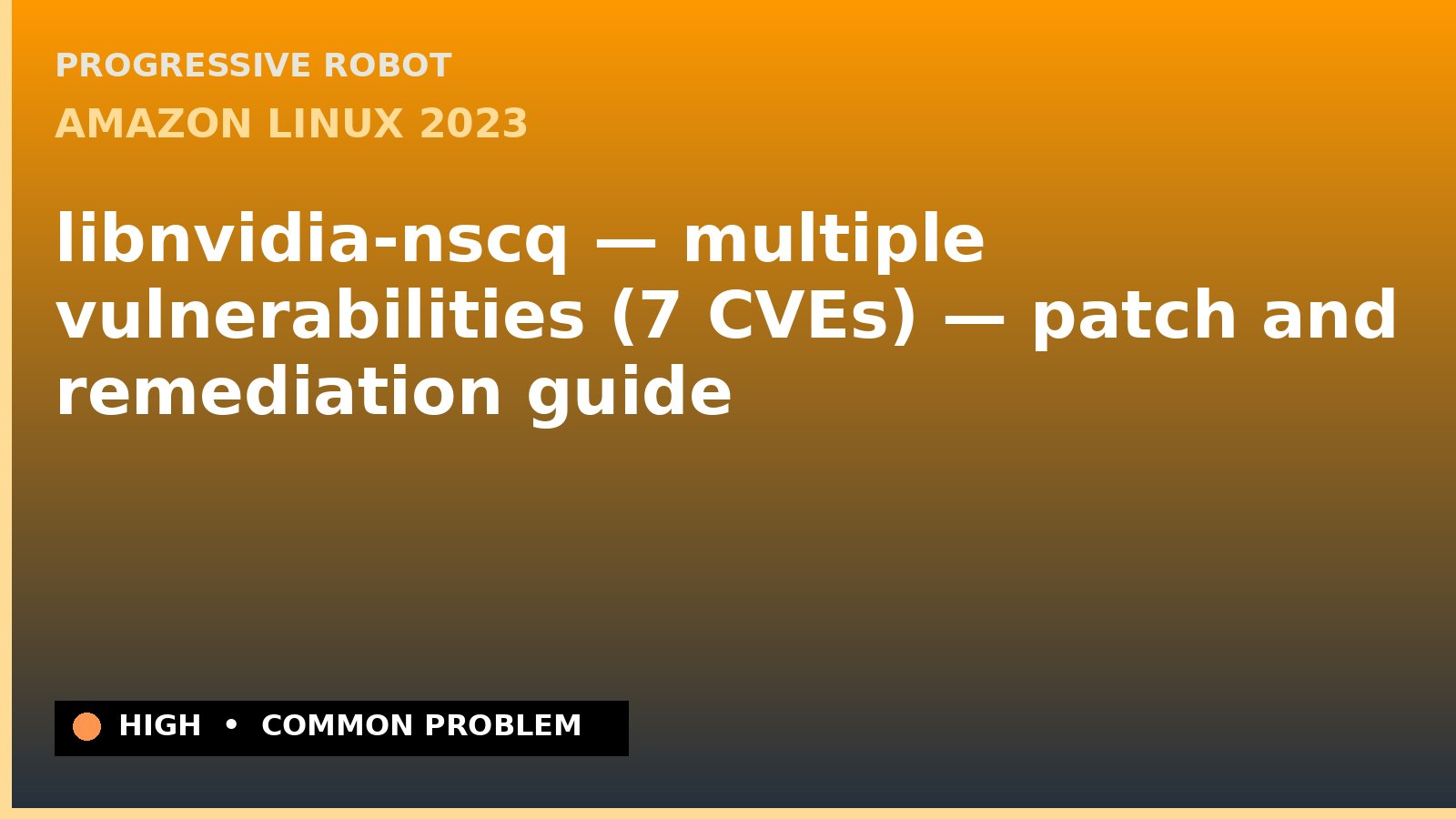 Amazon Linux 2023 — libnvidia-nscq — multiple vulnerabilities (7 CVEs) — patch and remediation guide — diagnosis and fix on Amazon Linux 2023