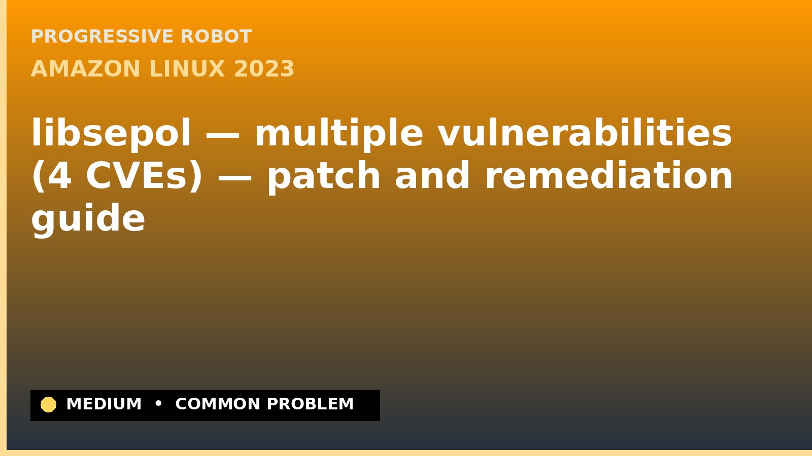 Amazon Linux 2023 — libsepol — multiple vulnerabilities (4 CVEs) — patch and remediation guide — diagnosis and fix on Amazon Linux 2023