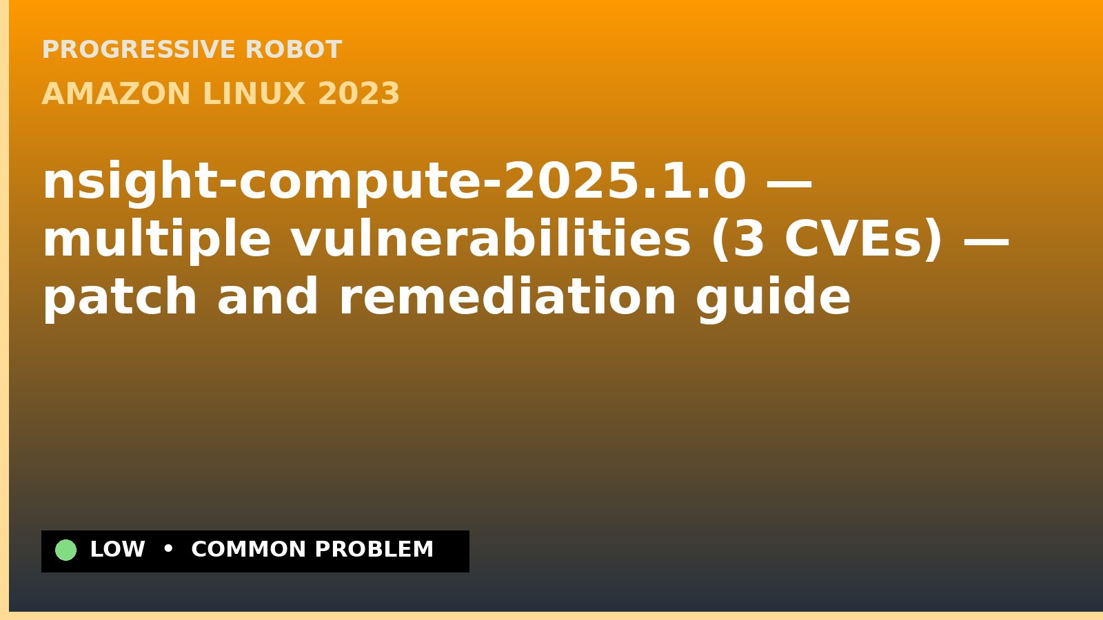 Amazon Linux 2023 — nsight-compute-2025.1.0 — multiple vulnerabilities (3 CVEs) — patch and remediation guide — diagnosis and fix on Amazon Linux 2023