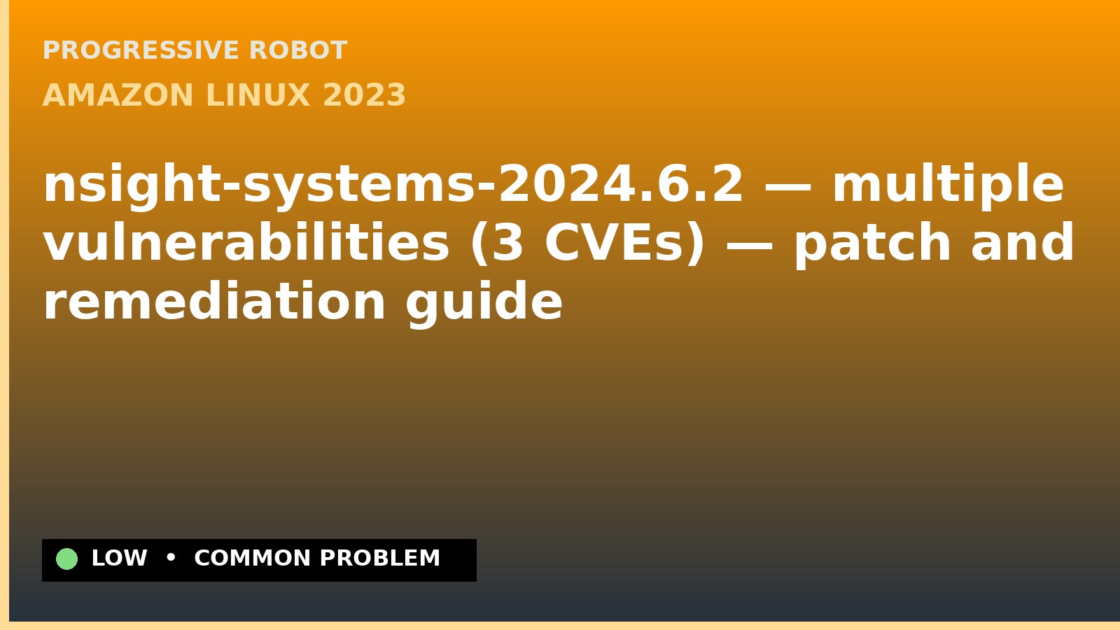 Amazon Linux 2023 — nsight-systems-2024.6.2 — multiple vulnerabilities (3 CVEs) — patch and remediation guide — diagnosis and fix on Amazon Linux 2023