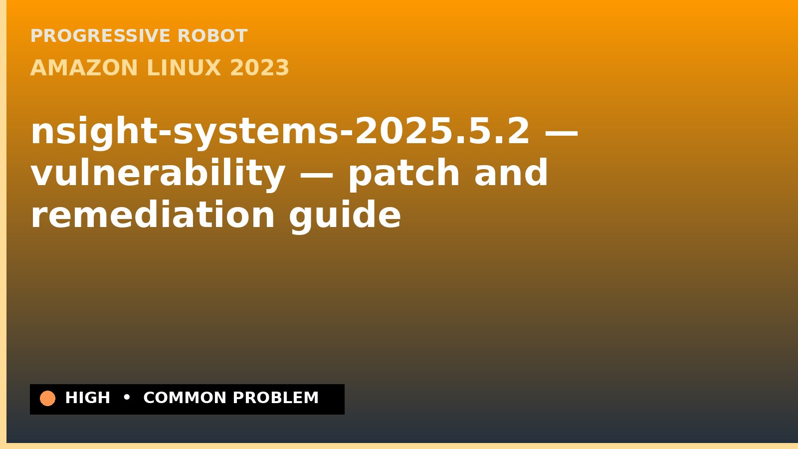 Amazon Linux 2023 — nsight-systems-2025.5.2 — vulnerability — patch and remediation guide — diagnosis and fix on Amazon Linux 2023