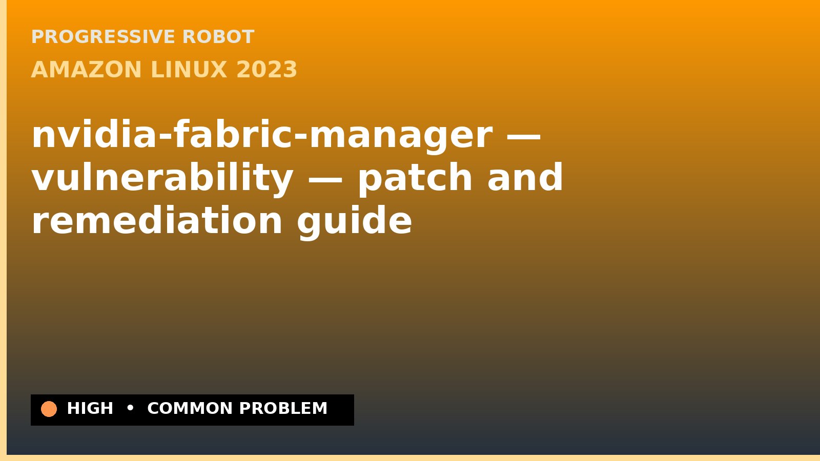 Amazon Linux 2023 — nvidia-fabric-manager — vulnerability — patch and remediation guide — diagnosis and fix on Amazon Linux 2023