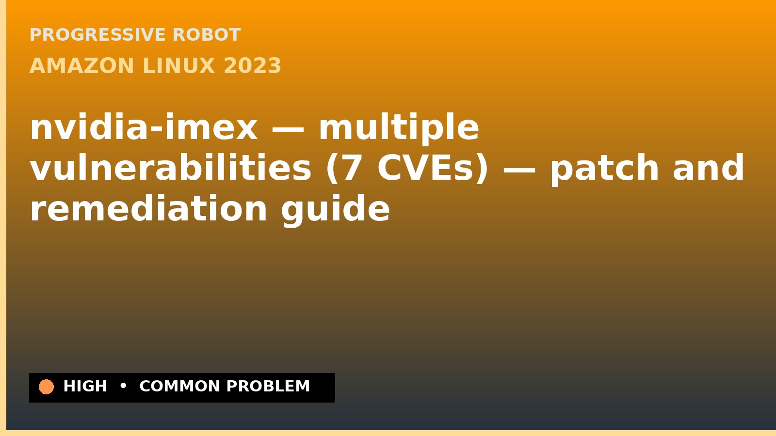 Amazon Linux 2023 — nvidia-imex — multiple vulnerabilities (7 CVEs) — patch and remediation guide — diagnosis and fix on Amazon Linux 2023