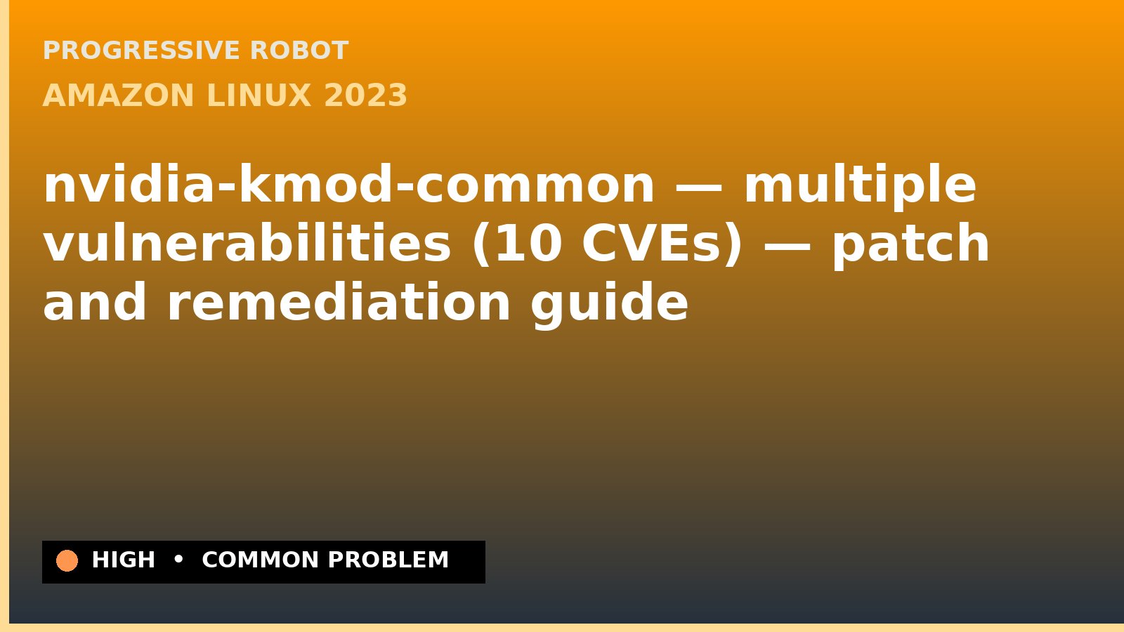 Amazon Linux 2023 — nvidia-kmod-common — multiple vulnerabilities (10 CVEs) — patch and remediation guide — diagnosis and fix on Amazon Linux 2023