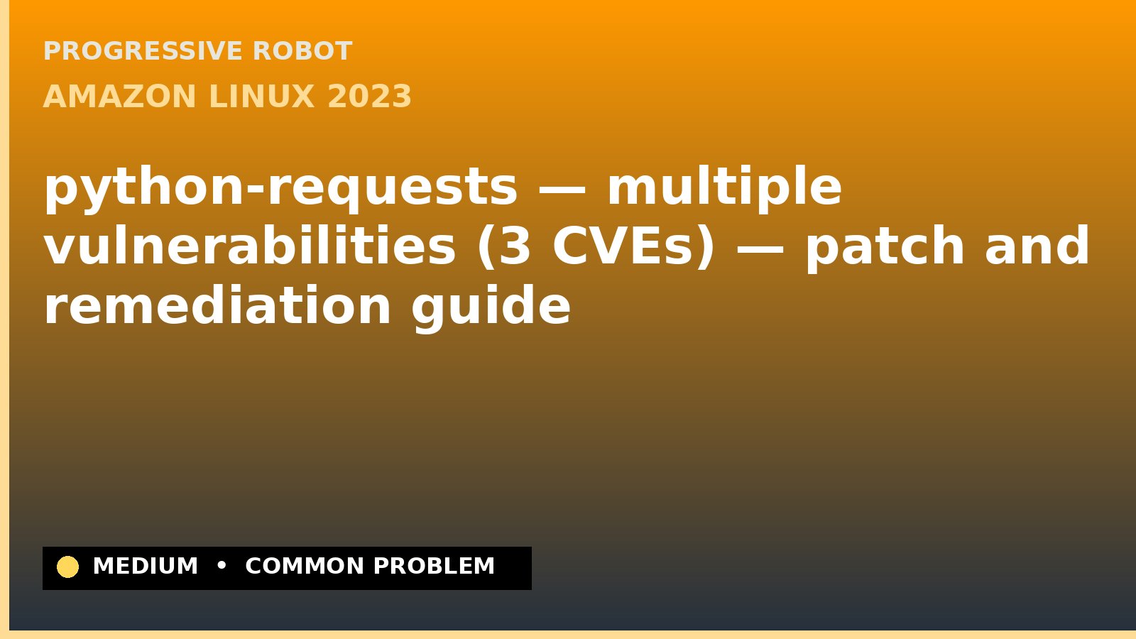 Amazon Linux 2023 — python-requests — multiple vulnerabilities (3 CVEs) — patch and remediation guide — diagnosis and fix on Amazon Linux 2023