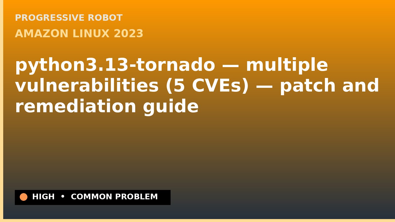 Amazon Linux 2023 — python3.13-tornado — multiple vulnerabilities (5 CVEs) — patch and remediation guide — diagnosis and fix on Amazon Linux 2023